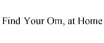 FIND YOUR OM, AT HOME