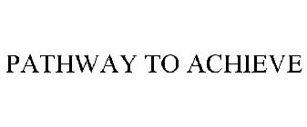 PATHWAY TO ACHIEVE