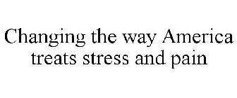 CHANGING THE WAY AMERICA TREATS STRESS AND PAIN