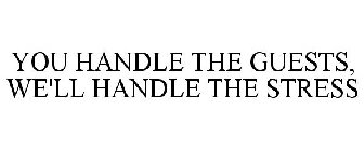 YOU HANDLE THE GUESTS, WE'LL HANDLE THE STRESS