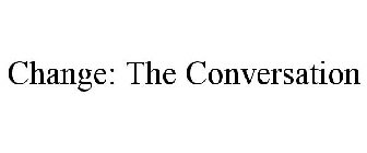 CHANGE: THE CONVERSATION