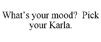 WHAT'S YOUR MOOD? PICK YOUR KARLA.