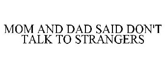 MOM AND DAD SAID DON'T TALK TO STRANGERS