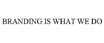 BRANDING IS WHAT WE DO