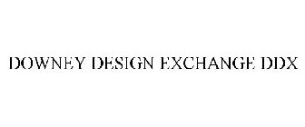 DOWNEY DESIGN EXCHANGE DDX