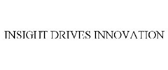 INSIGHT DRIVES INNOVATION