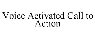 VOICE ACTIVATED CALL TO ACTION