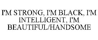 I'M STRONG, I'M BLACK, I'M INTELLIGENT, I'M BEAUTIFUL/HANDSOME