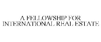 A FELLOWSHIP FOR INTERNATIONAL REAL ESTATE