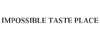 IMPOSSIBLE TASTE PLACE