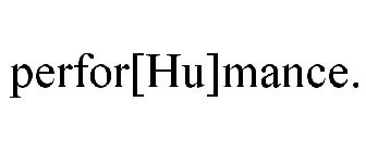 PERFOR[HU]MANCE.