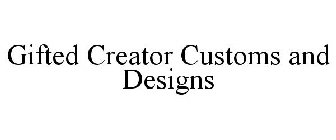 GIFTED CREATOR CUSTOMS AND DESIGNS