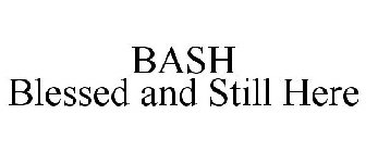 BASH BLESSED AND STILL HERE