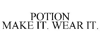 POTION MAKE IT. WEAR IT.