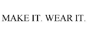 MAKE IT. WEAR IT.