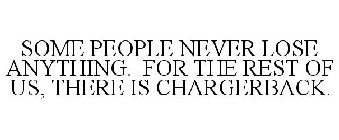 SOME PEOPLE NEVER LOSE ANYTHING. FOR THE REST OF US, THERE IS CHARGERBACK