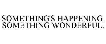 SOMETHING'S HAPPENING. SOMETHING WONDERFUL.