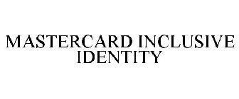 MASTERCARD INCLUSIVE IDENTITY