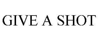 GIVE A SHOT