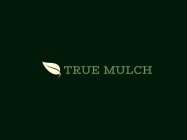 TAN LEAF, THE WORDS TRUE MULCH IN GREEN LETTERING WITH A BLACK BACKGROUND