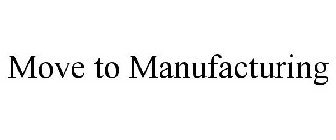 MOVE TO MANUFACTURING