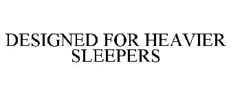 DESIGNED FOR HEAVIER SLEEPERS