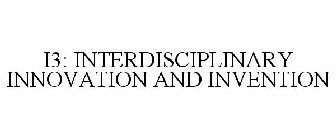 I3: INTERDISCIPLINARY INNOVATION AND INVENTION