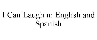 I CAN LAUGH IN ENGLISH AND SPANISH