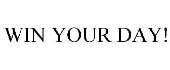 WIN YOUR DAY!