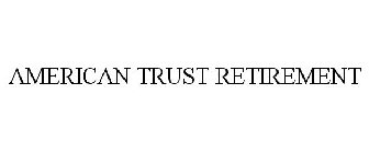 AMERICAN TRUST RETIREMENT