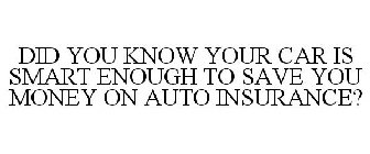 DID YOU KNOW YOUR CAR IS SMART ENOUGH TO SAVE YOU MONEY ON AUTO INSURANCE?