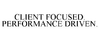 CLIENT FOCUSED. PERFORMANCE DRIVEN.