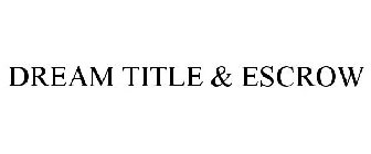 DREAM TITLE & ESCROW