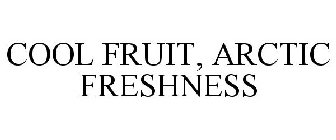 COOL FRUIT, ARCTIC FRESHNESS