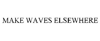 MAKE WAVES ELSEWHERE