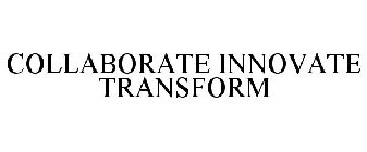 COLLABORATE INNOVATE TRANSFORM