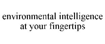 ENVIRONMENTAL INTELLIGENCE AT YOUR FINGERTIPS