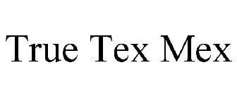TRUE TEX MEX