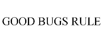 GOOD BUGS RULE