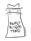 INVEST IN GOOD TIMES!