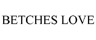 BETCHES LOVE