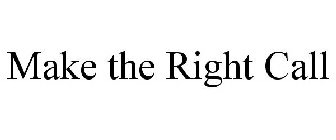 MAKE THE RIGHT CALL