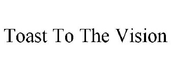 TOAST TO THE VISION