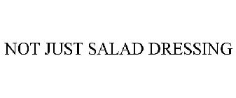 NOT JUST SALAD DRESSING.