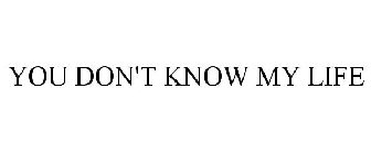 YOU DON'T KNOW MY LIFE