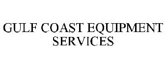 GULF COAST EQUIPMENT SERVICES