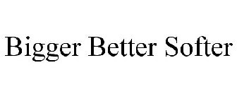 BIGGER BETTER SOFTER