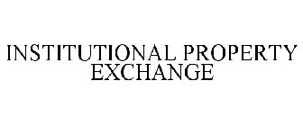 INSTITUTIONAL PROPERTY EXCHANGE