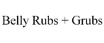BELLY RUBS + GRUBS