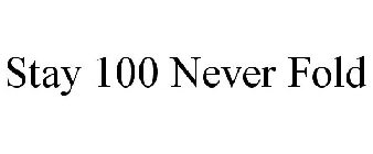 STAY 100 NEVER FOLD